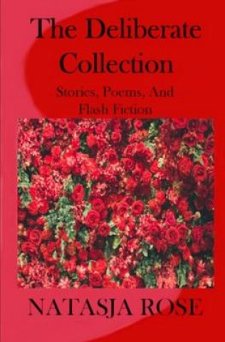 Buch The Deliberate Collection: Short Stories, Poems and Flash Fiction Natasja Rose