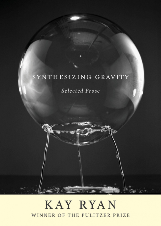 Book Synthesizing Gravity: Selected Prose Kay Ryan