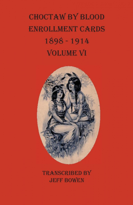 Buch Choctaw By Blood Enrollment Cards 1898-1914 Volume VI Jeff Bowen