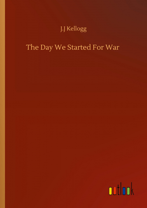 Knjiga Day We Started For War J. J. Kellogg