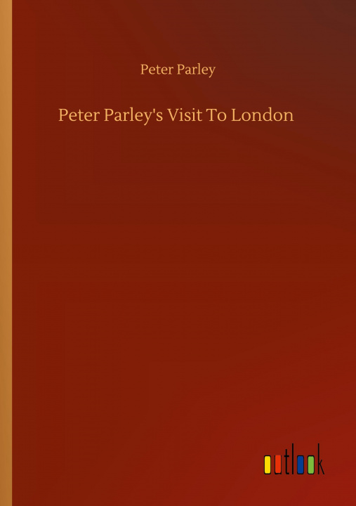 Knjiga Peter Parley's Visit To London Peter Parley