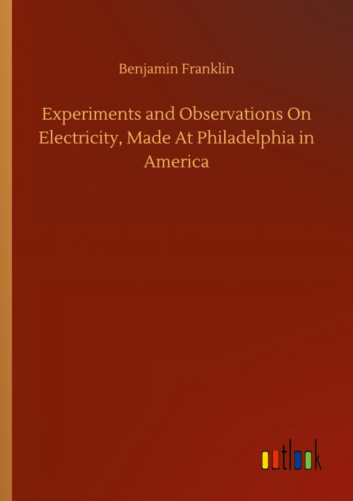 Buch Experiments and Observations On Electricity, Made At Philadelphia in America Benjamin Franklin