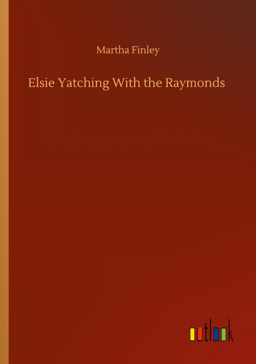 Knjiga Elsie Yatching With the Raymonds Martha Finley