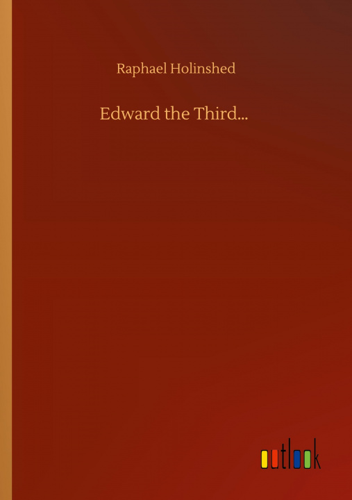 Buch Edward the Third? Raphael Holinshed