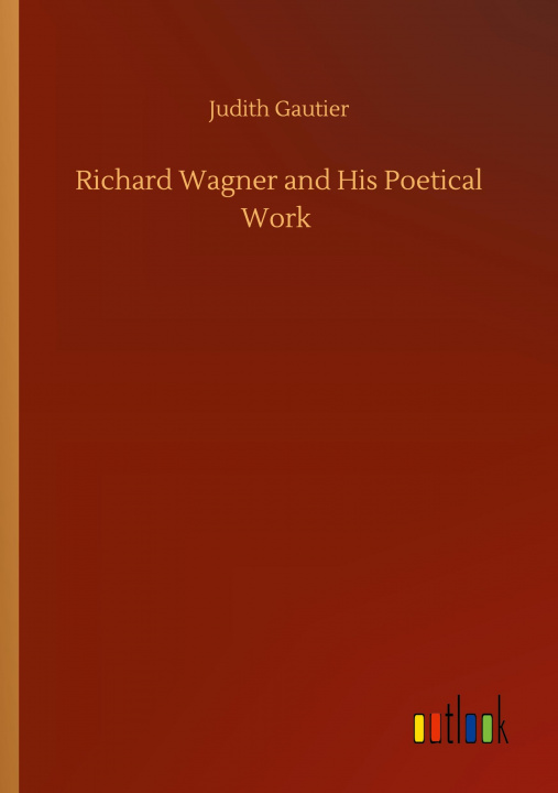 Kniha Richard Wagner and His Poetical Work Judith Gautier