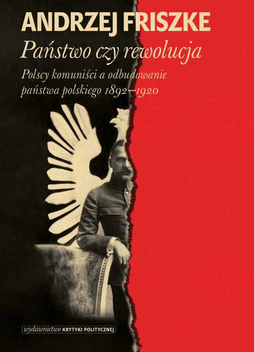 Könyv Państwo czy rewolucja. Polscy komuniści a odbudowanie państwa polskiego 1892–1920 Anrzej Friszke