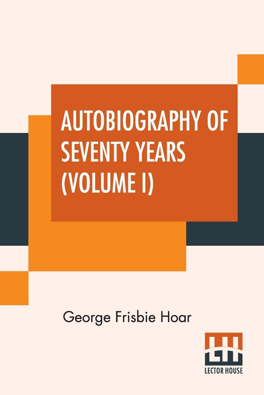 Buch Autobiography Of Seventy Years (Volume I) George Frisbie Hoar