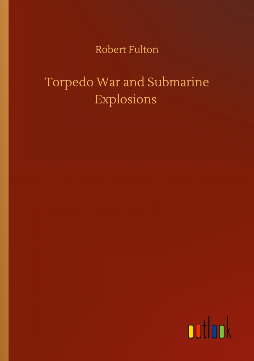 Buch Torpedo War and Submarine Explosions Robert Fulton
