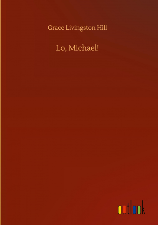 Knjiga Lo, Michael! Grace Livingston Hill