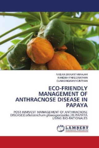 Książka ECO-FRIENDLY MANAGEMENT OF ANTHRACNOSE DISEASE IN PAPAYA Kandiah Pakeerathan