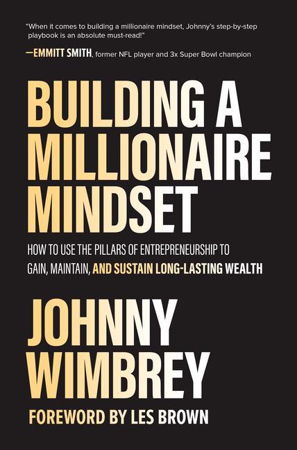 Könyv Building a Millionaire Mindset: How to Use the Pillars of Entrepreneurship to Gain, Maintain, and Sustain Long-Lasting Wealth 