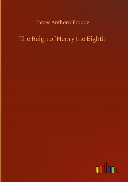 Knjiga Reign of Henry the Eighth James Anthony Froude