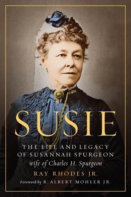 Könyv Susie: The Life and Legacy of Susannah Spurgeon, Wife of Charles H. Spurgeon R. Albert Mohler Jr