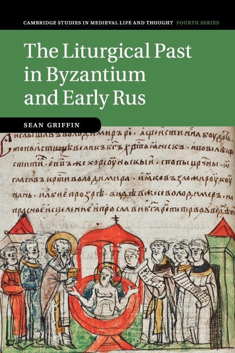 Kniha Liturgical Past in Byzantium and Early Rus Griffin Sean Griffin