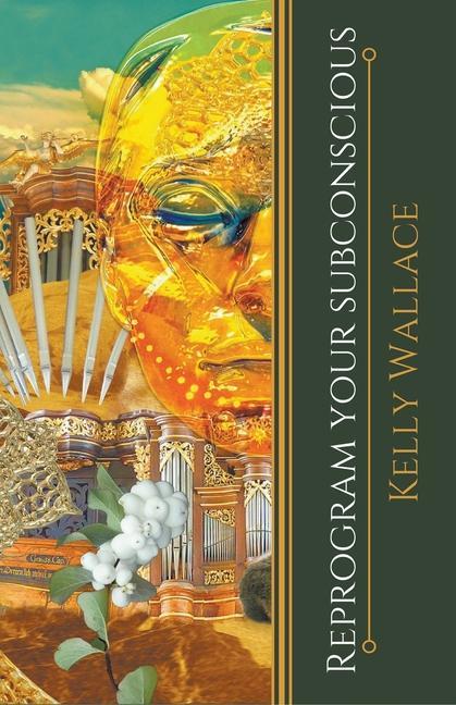 Book Reprogram Your Subconscious - Use The Power Of Your Mind To Change Your Life Kelly Wallace