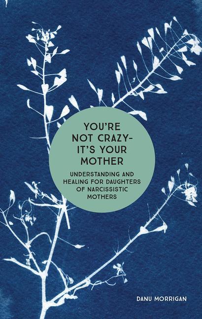 Carte You're Not Crazy - It's Your Mother: Understanding and Healing for Daughters of Narcissistic Mothers 