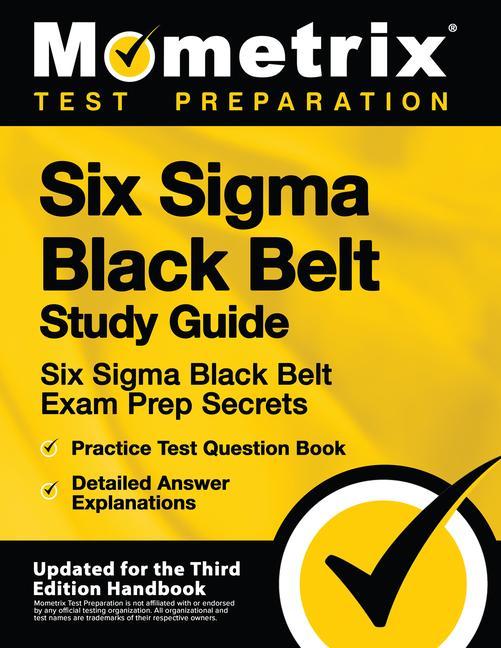 Könyv Six SIGMA Black Belt Study Guide - Six SIGMA Black Belt Exam Prep Secrets, Practice Test Question Book, Detailed Answer Explanations: [updated for the 