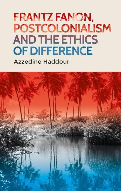 Könyv Frantz Fanon, Postcolonialism and the Ethics of Difference 