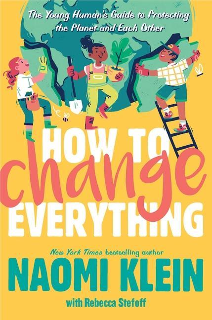 Kniha How to Change Everything: The Young Human's Guide to Protecting the Planet and Each Other Rebecca Stefoff