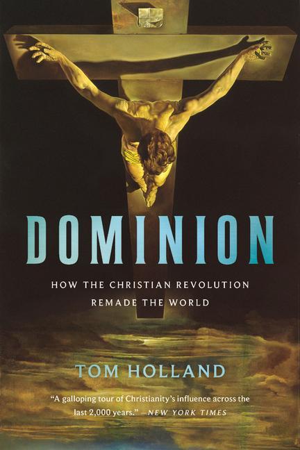 Book Dominion: How the Christian Revolution Remade the World 
