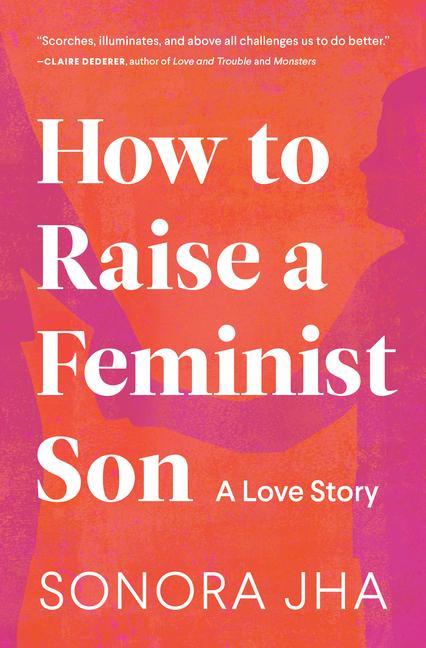 Kniha How to Raise a Feminist Son: Motherhood, Masculinity, and the Making of My Family 