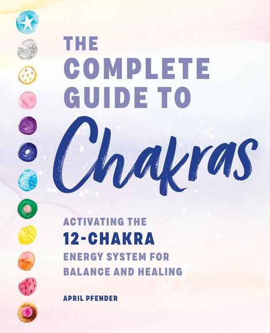 Carte The Complete Guide to Chakras: Activating the 12-Chakra Energy System for Balance and Healing 