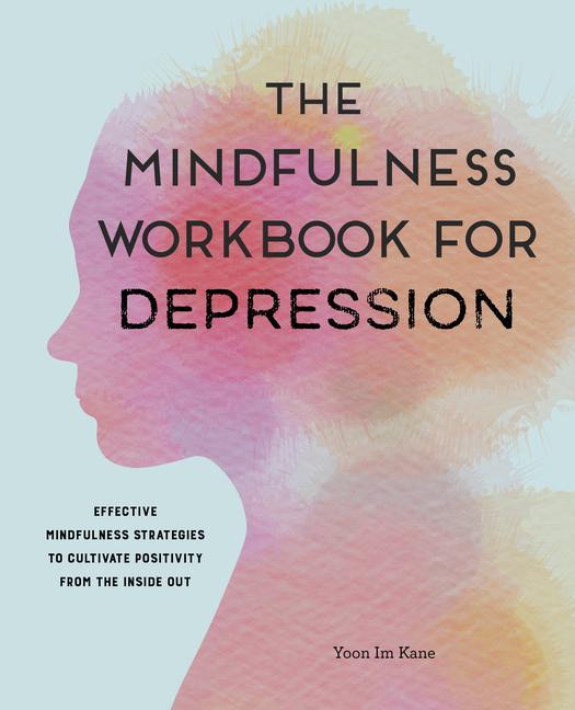 Carte The Mindfulness Workbook for Depression: Effective Mindfulness Strategies to Cultivate Positivity from the Inside Out 