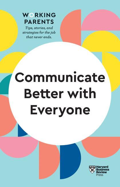 Carte Communicate Better with Everyone (HBR Working Parents Series) Daisy Dowling