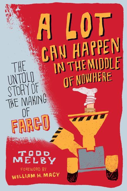Kniha A Lot Can Happen in the Middle of Nowhere: The Untold Story of the Making of Fargo William H. Macy