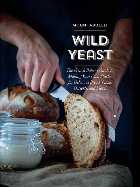 Książka Wild Yeast: The French Baker's Guide to Making Your Own Starter for Delicious Bread, Pizza, Desserts, and More! 