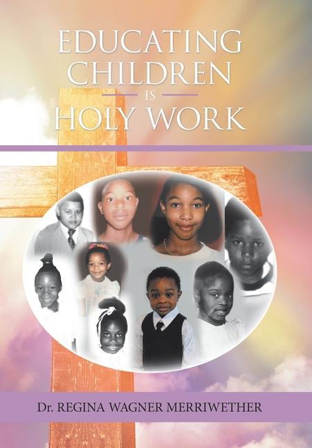 Knjiga Educating Children Is Holy Work MERRIWETHER DR. REGINA WAGNER MERRIWETHER