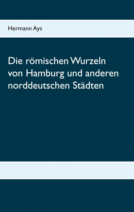 Kniha roemischen Wurzeln von Hamburg und anderen norddeutschen Stadten 