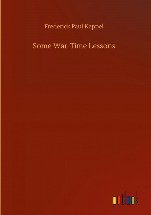 Knjiga Some War-Time Lessons Frederick Paul Keppel