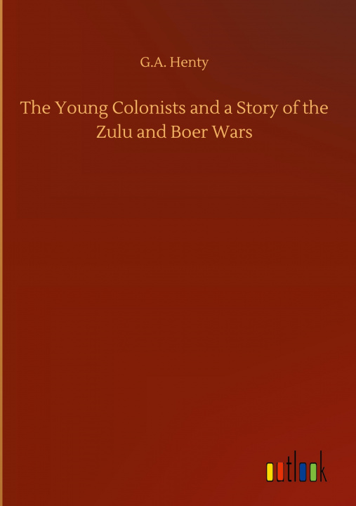 Knjiga Young Colonists and a Story of the Zulu and Boer Wars 