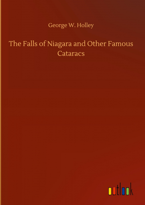 Buch Falls of Niagara and Other Famous Cataracs George W. Holley
