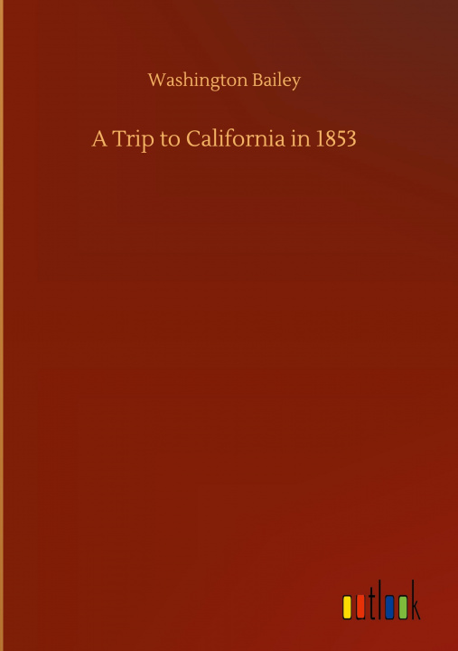 Knjiga Trip to California in 1853 Washington Bailey