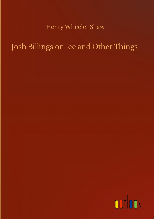 Knjiga Josh Billings on Ice and Other Things Henry Wheeler Shaw