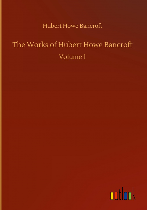 Knjiga Works of Hubert Howe Bancroft Hubert Howe Bancroft