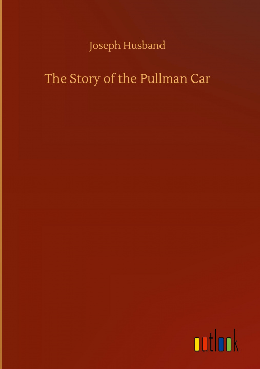 Kniha Story of the Pullman Car Joseph Husband