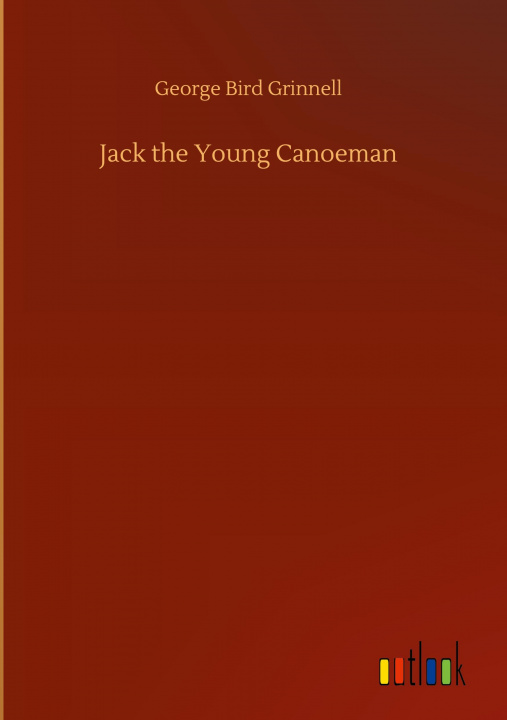 Knjiga Jack the Young Canoeman George Bird Grinnell