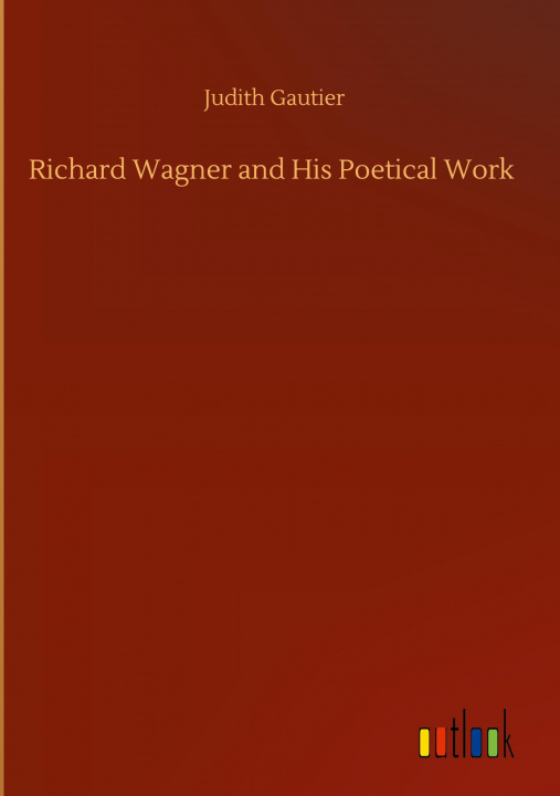 Könyv Richard Wagner and His Poetical Work 