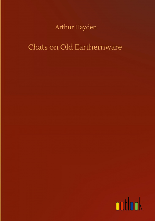 Knjiga Chats on Old Earthernware Arthur Hayden