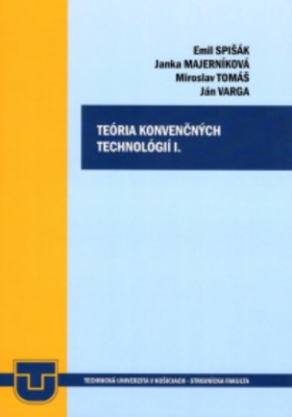 Kniha Teória konvenčných technológií I. Emil Spišák; Jana Majerníková; Miroslav Tomáš; Ján Varga