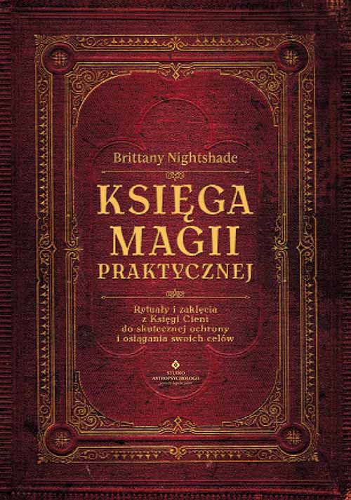 Книга Księga magii praktycznej. Rytuały i zaklęcia z Księgi Ceni do skutecznej ochrony i osiągania swoich celów Brittany Nightshade