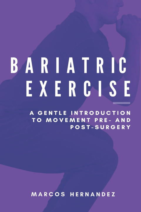Knjiga Bariatric Exercise: A Gentle Introduction To Movement Pre- And Post-Surgery Marcos Hernandez