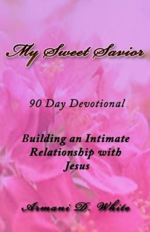 Könyv My Sweet Savior: Building an Intimate Relationship with Jesus - 90 Day Devotional 