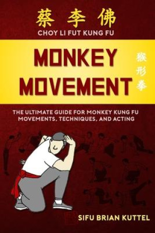 Knjiga Monkey Movement: The Ultimate Guide for Monkey Kung Fu Movements, Techniques, and Acting 