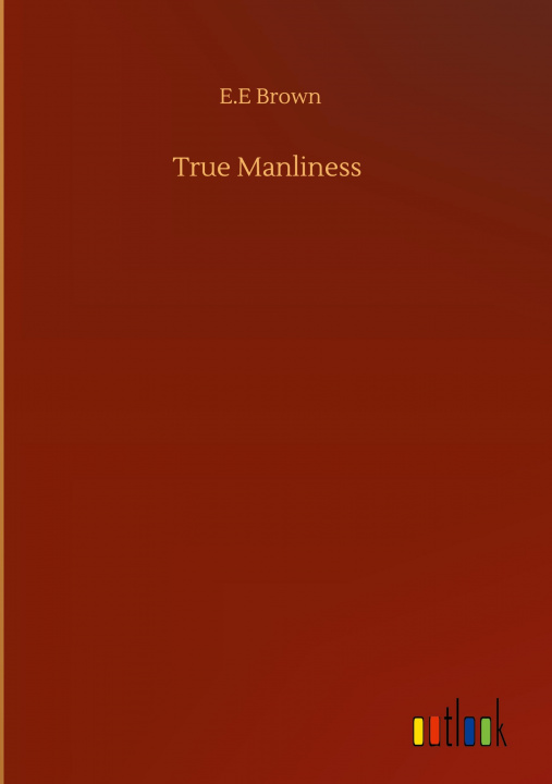 Knjiga True Manliness E. E. Brown
