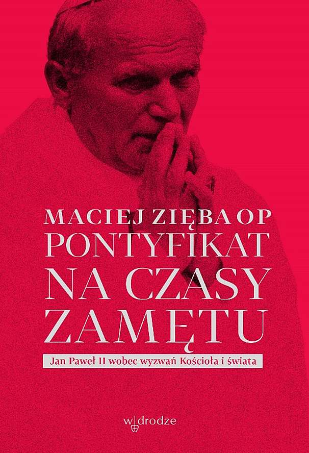 Kniha Pontyfikat na czasy zamętu. Jan Paweł II wobec wyzwań Kościoła i świata Maciej Zięba OP