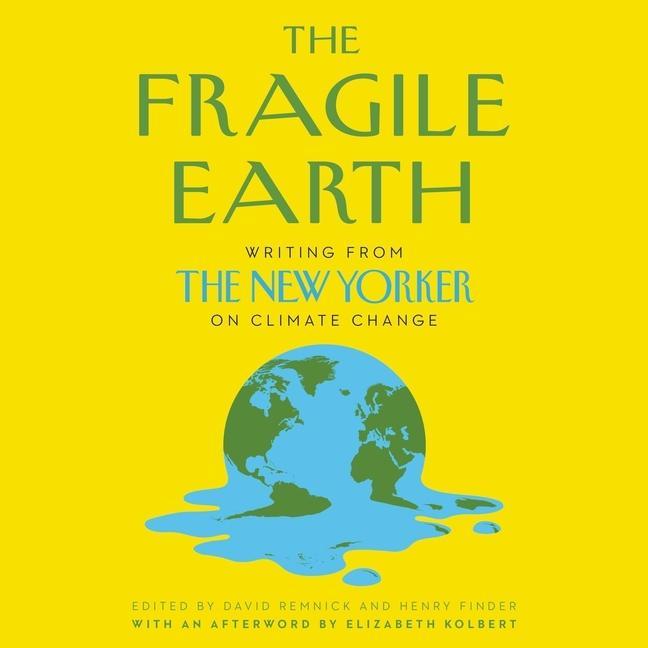 Digital The Fragile Earth: Writing from the New Yorker on Climate Change Henry Finder